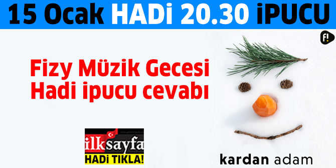 15 Ocak Hadi 20.30 ipucu: Kardan Adam listesindeki 7. ÅarkÄ±yÄ± seslendiren sanatÃ§Ä± kimdir? Fizy MÃ¼zik Gecesi