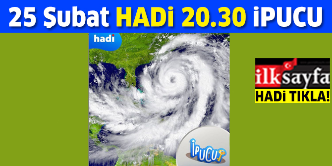 25 Åubat 20.30 HADÄ° ipucu: HÄ±zÄ± saatte 120 km'yi aÅan en Ã¼st kademedeki rÃ¼zgarlara ne denir? 20.30 ipucu cevabÄ±