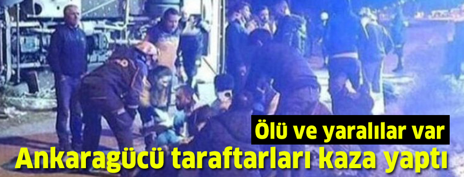 AnkaragÃ¼cÃ¼ taraftarlarÄ± kaza yaptÄ±: ÃlÃ¼ ve yaralÄ±lar var